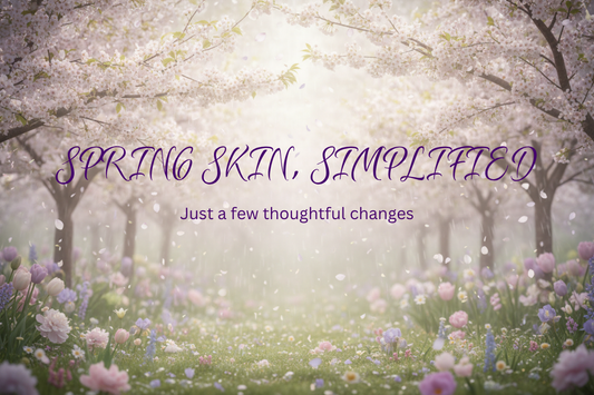 Transitioning Your Skincare from Winter to Spring: How to Reset Your Routine